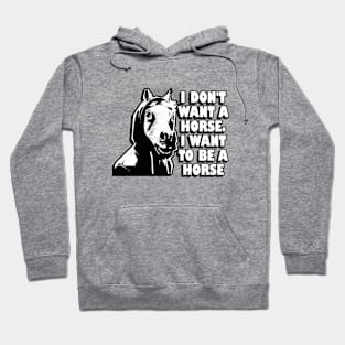 I don't want a horse. I want to be a horse. Hoodie